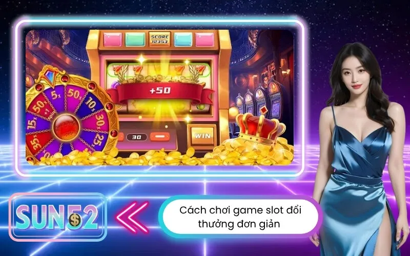 Cách chơi game slot đổi thưởng đơn giản cho người mới