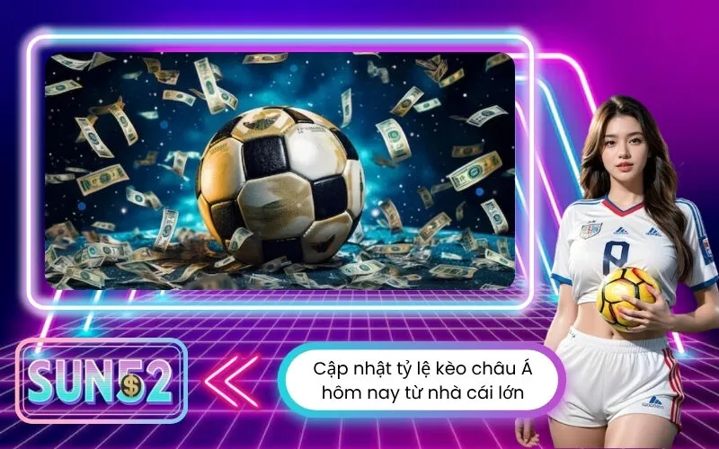 Cập nhật tỷ lệ kèo châu Á hôm nay từ nhà cái lớn