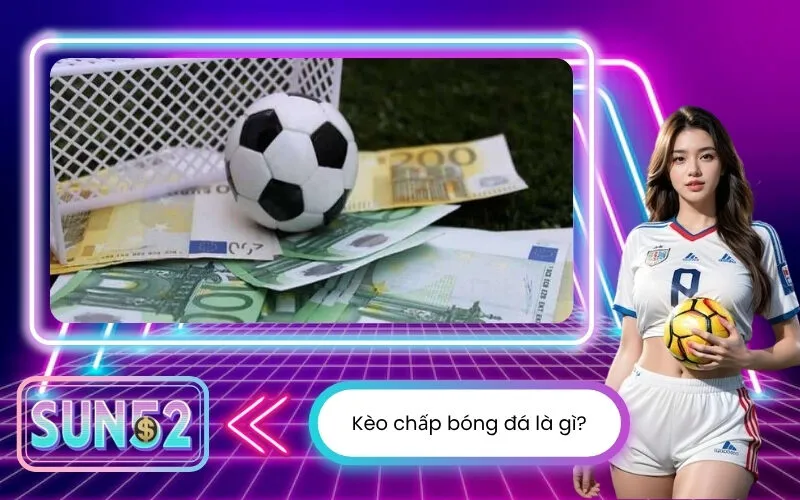 Kèo chấp bóng đá là gì và cách soi kèo chấp để có cơ hội thắng cao