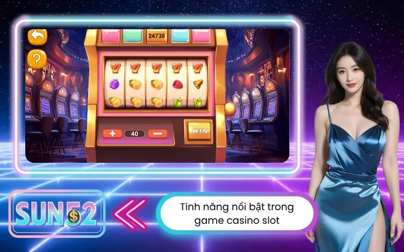 Tính năng nổi bật trong game casino slot